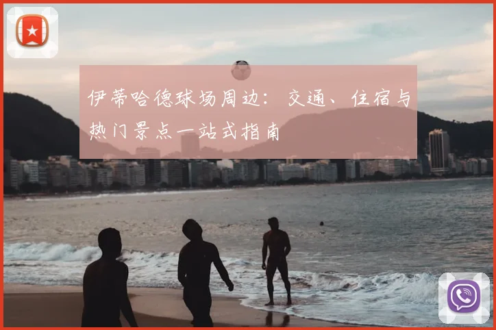 伊蒂哈德球场周边：交通、住宿与热门景点一站式指南