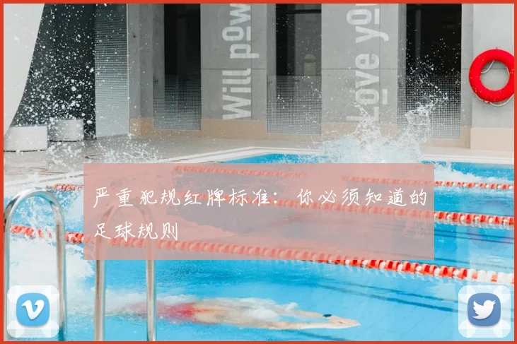 严重犯规红牌标准：你必须知道的足球规则