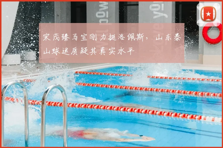 宋茂臻马宝刚力挺洛佩斯，山东泰山球迷质疑其真实水平