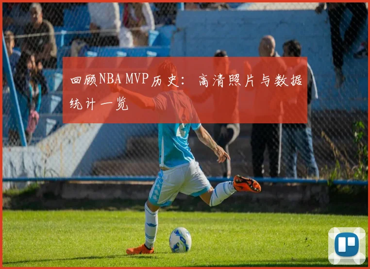 回顾NBA MVP历史：高清照片与数据统计一览