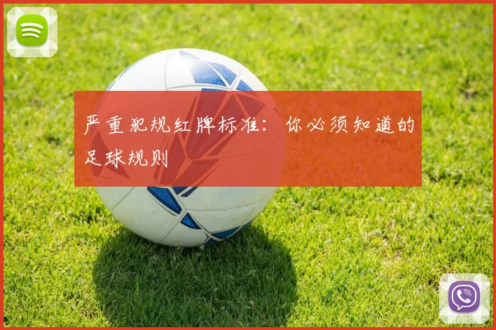 严重犯规红牌标准:你必须知道的足球规则