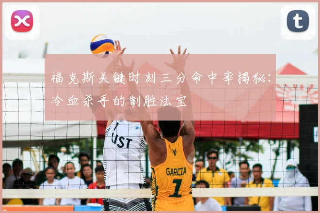 福克斯关键时刻三分命中率揭秘：冷血杀手的制胜法宝